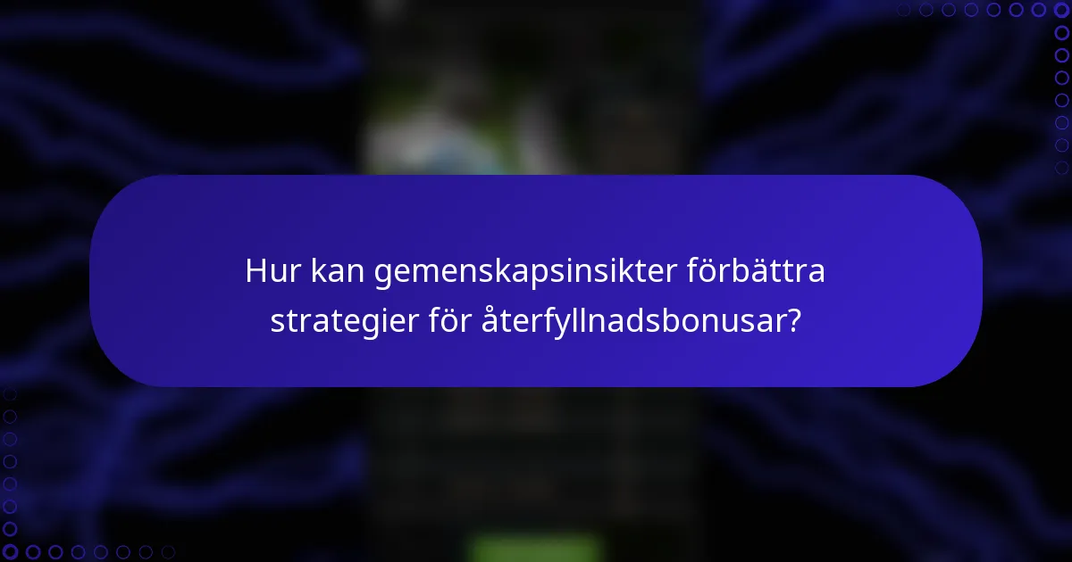Hur kan gemenskapsinsikter förbättra strategier för återfyllnadsbonusar?