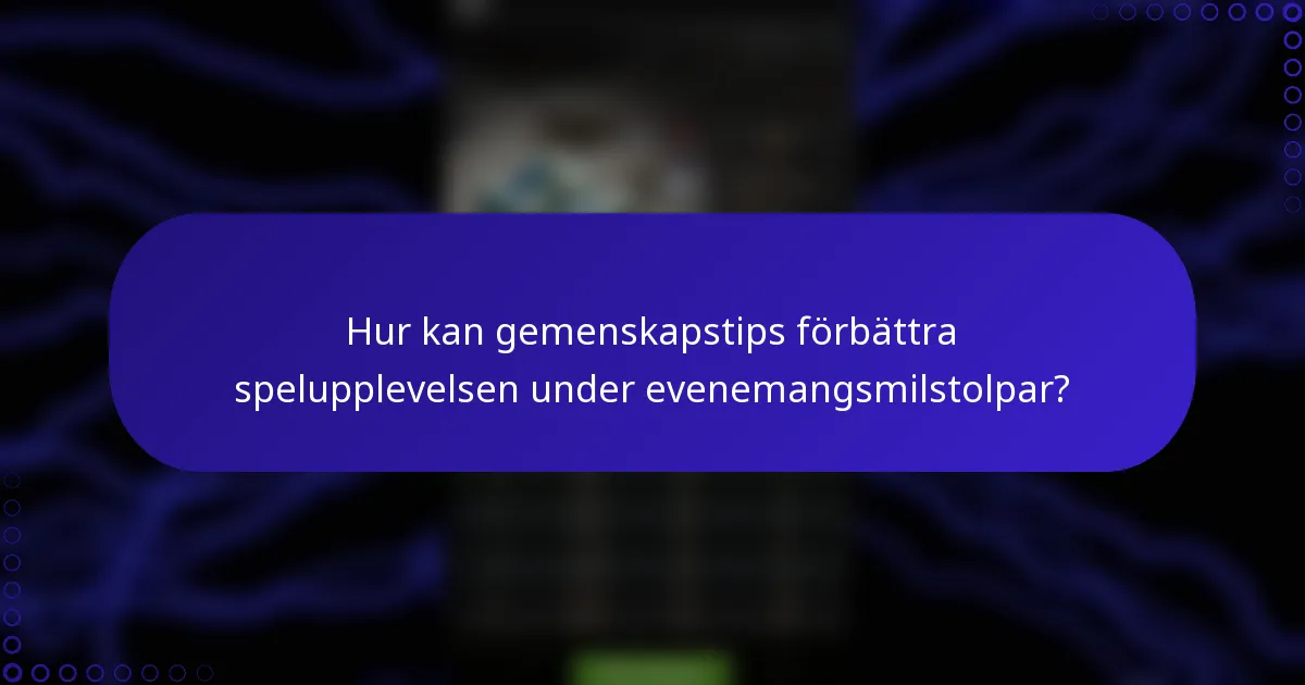 Hur kan gemenskapstips förbättra spelupplevelsen under evenemangsmilstolpar?