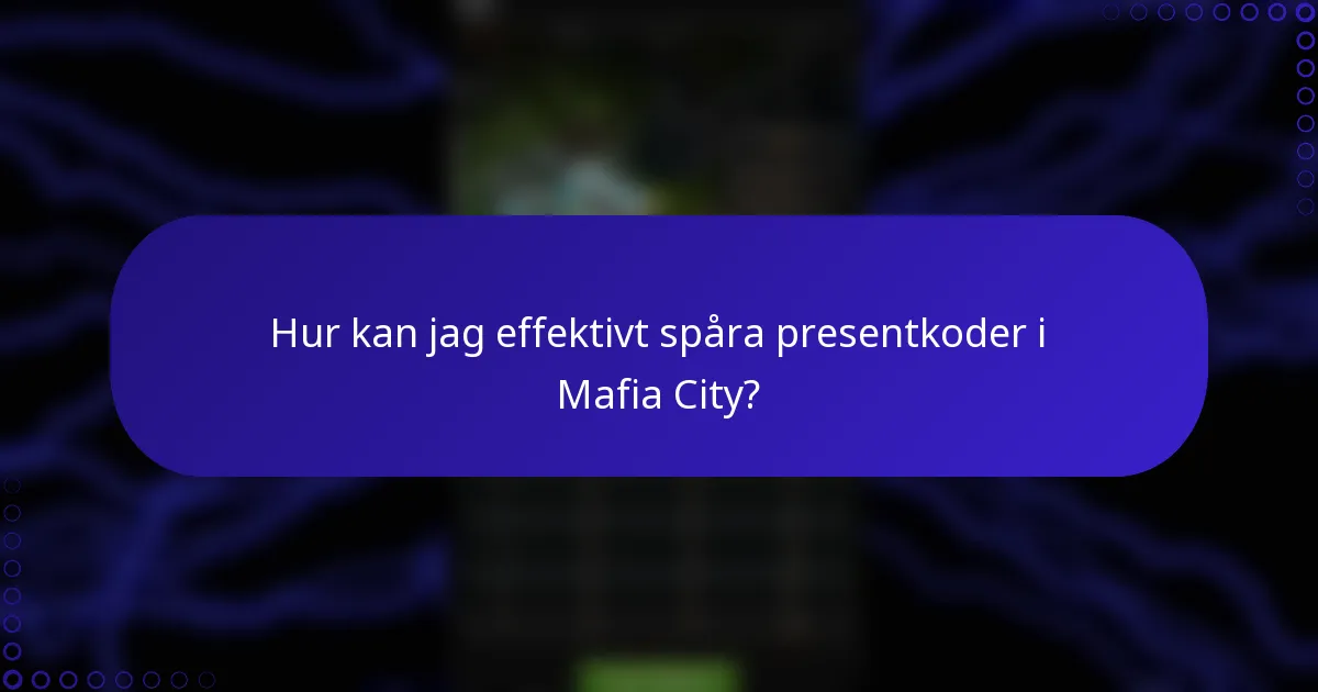 Hur kan jag effektivt spåra presentkoder i Mafia City?