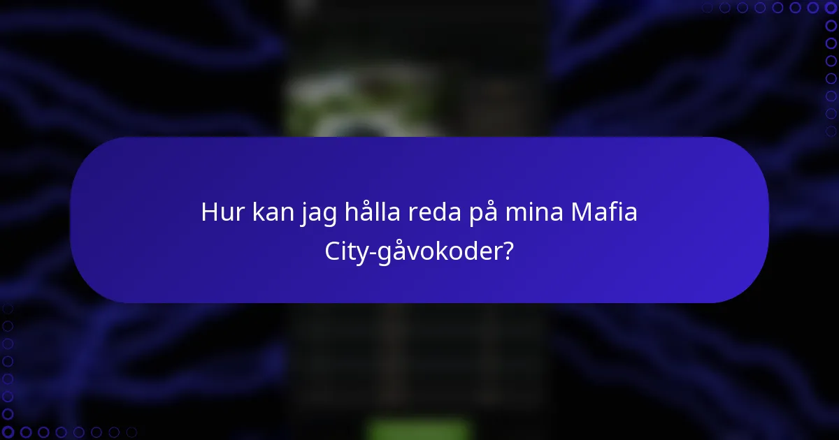 Hur kan jag hålla reda på mina Mafia City-gåvokoder?