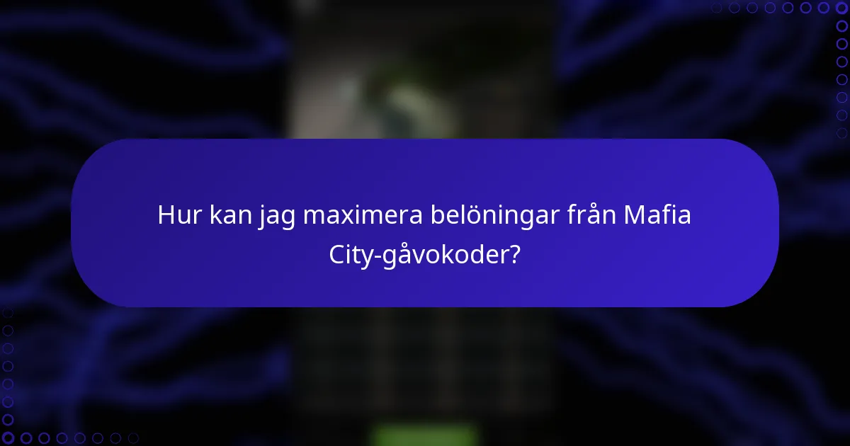 Hur kan jag maximera belöningar från Mafia City-gåvokoder?