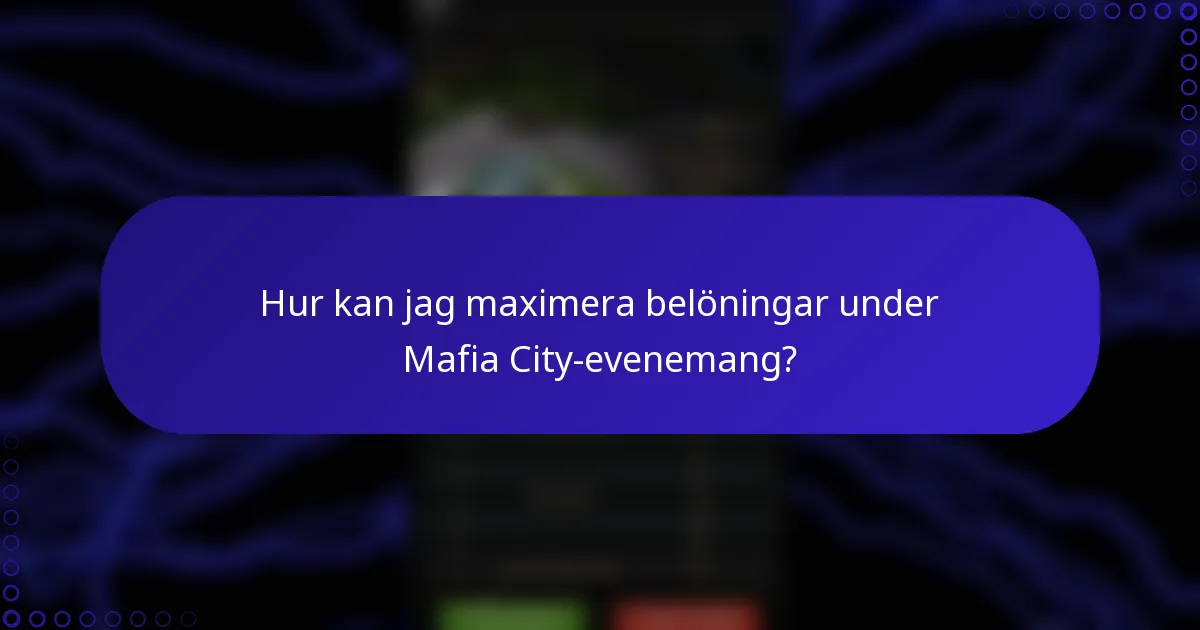 Hur kan jag maximera belöningar under Mafia City-evenemang?
