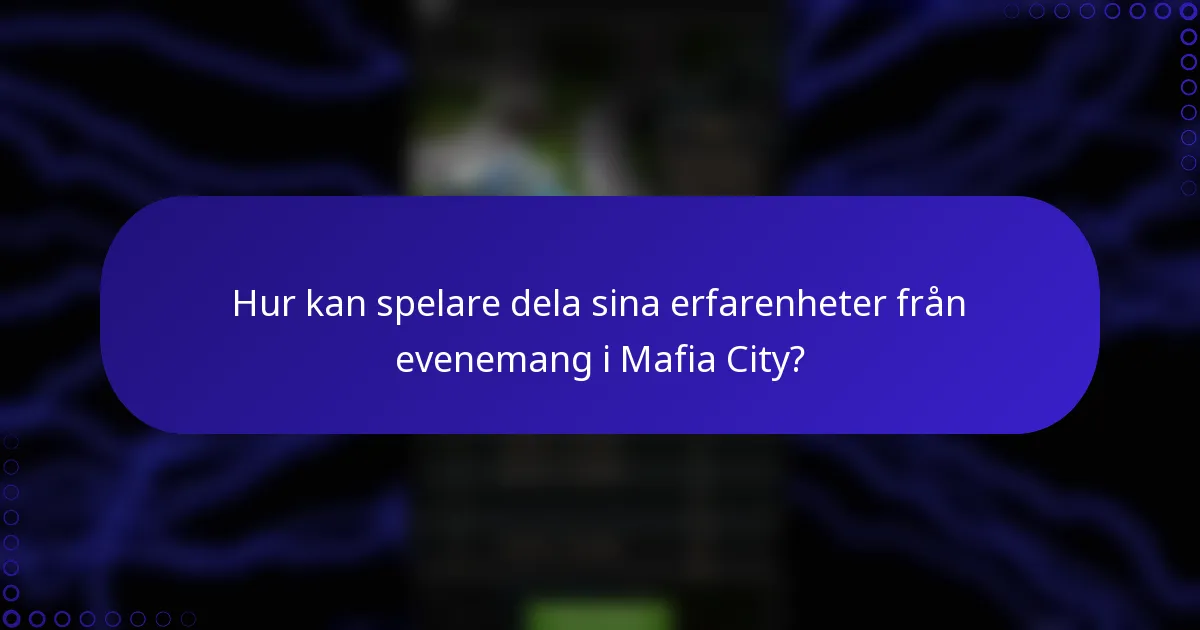 Hur kan spelare dela sina erfarenheter från evenemang i Mafia City?