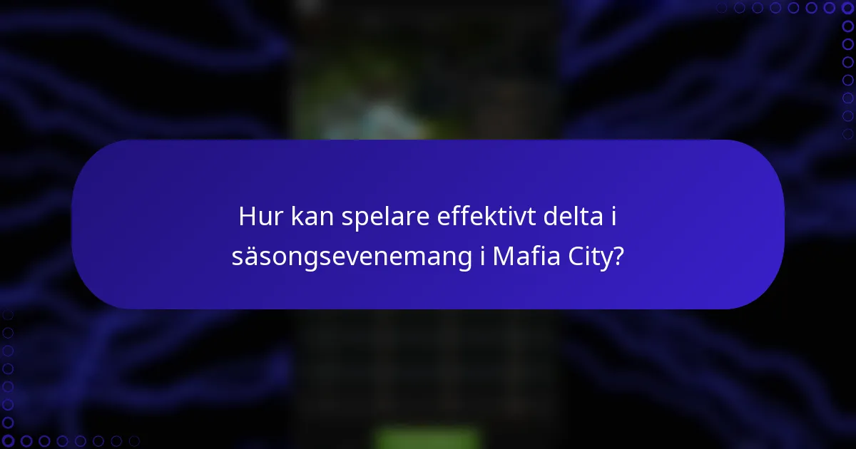 Hur kan spelare effektivt delta i säsongsevenemang i Mafia City?