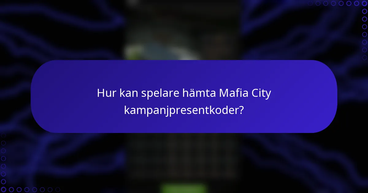 Hur kan spelare hämta Mafia City kampanjpresentkoder?