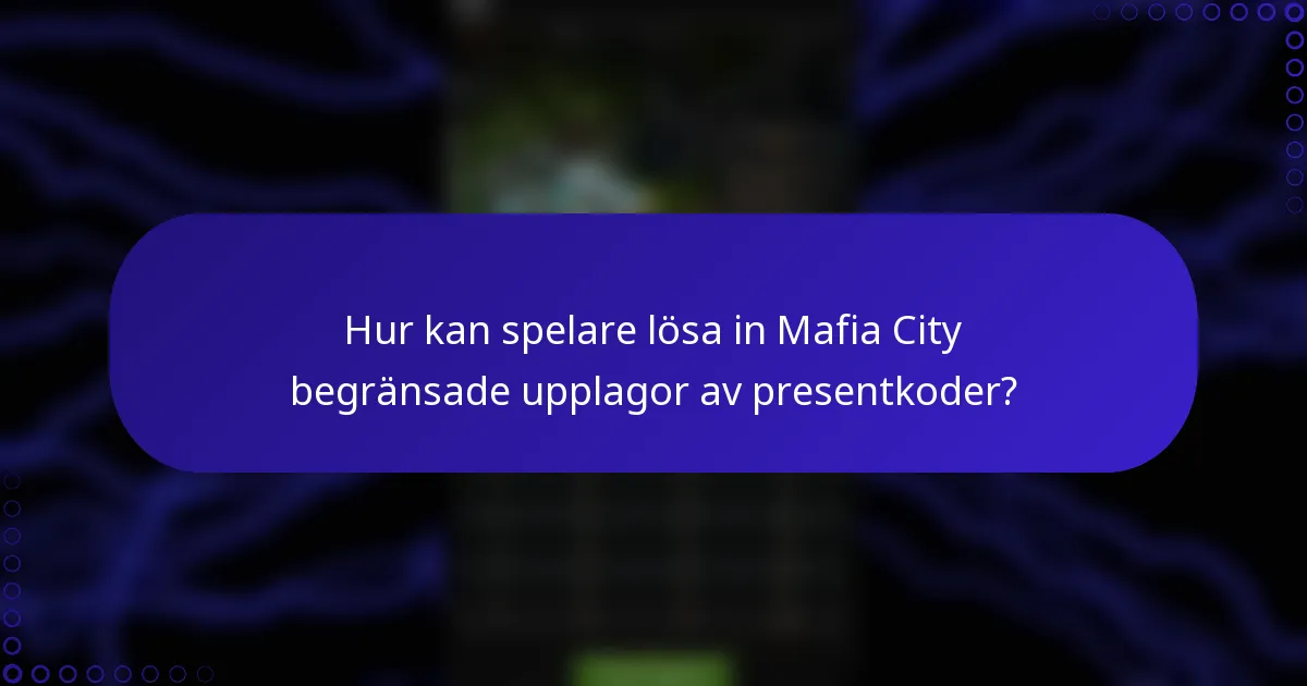 Hur kan spelare lösa in Mafia City begränsade upplagor av presentkoder?