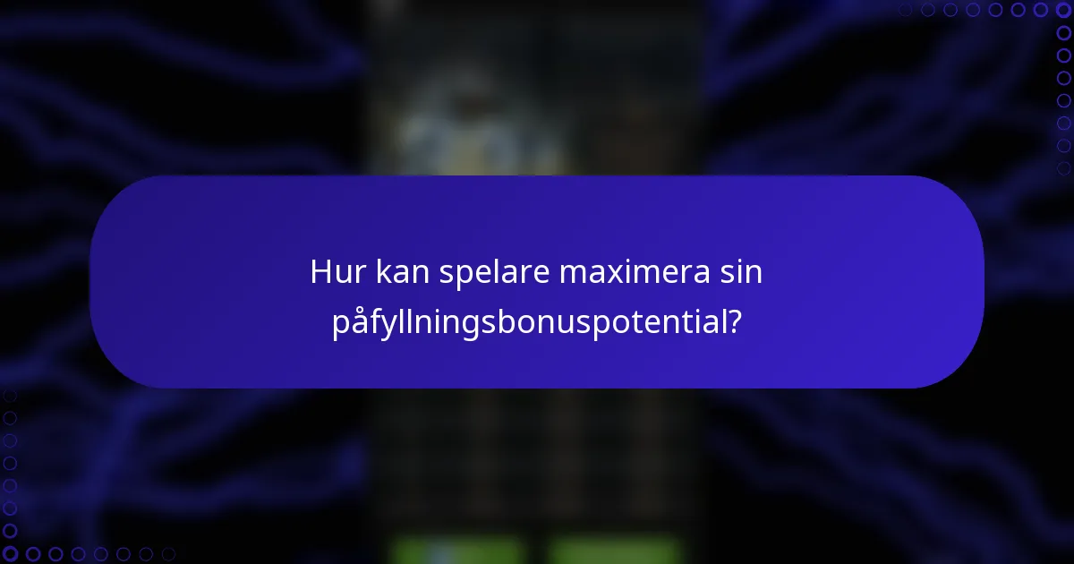 Hur kan spelare maximera sin påfyllningsbonuspotential?