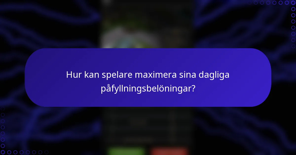Hur kan spelare maximera sina dagliga påfyllningsbelöningar?