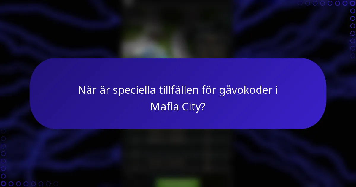 När är speciella tillfällen för gåvokoder i Mafia City?