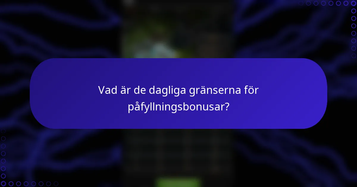 Vad är de dagliga gränserna för påfyllningsbonusar?