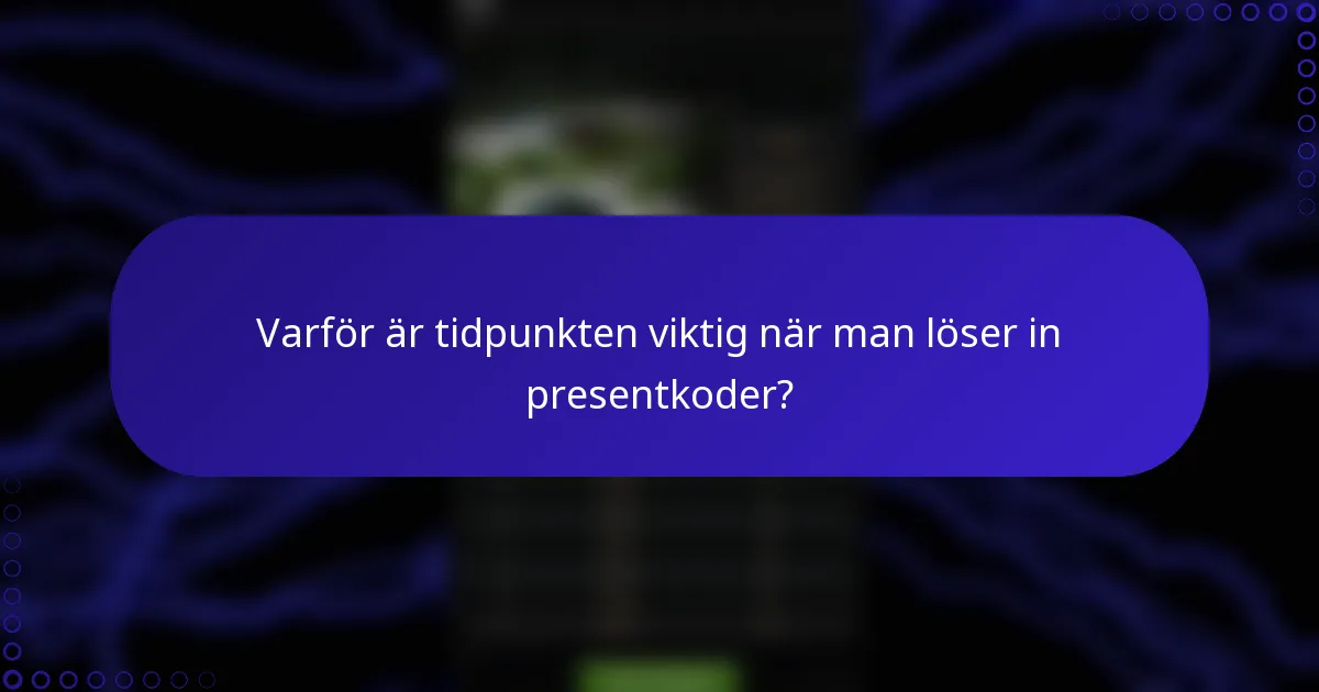 Varför är tidpunkten viktig när man löser in presentkoder?