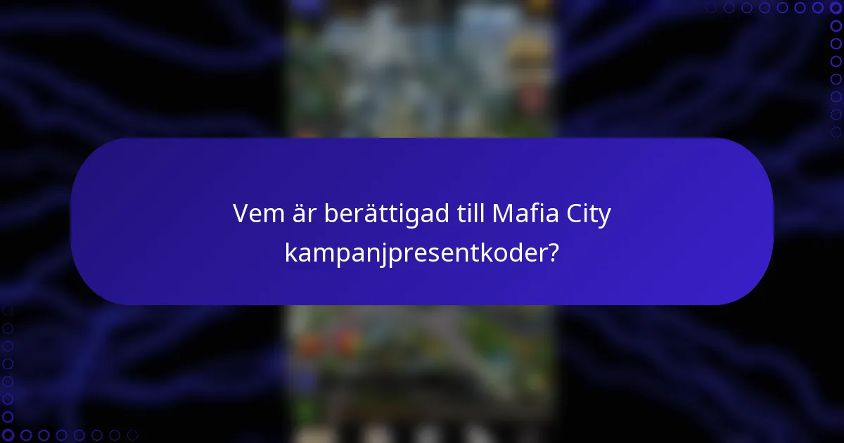 Vem är berättigad till Mafia City kampanjpresentkoder?
