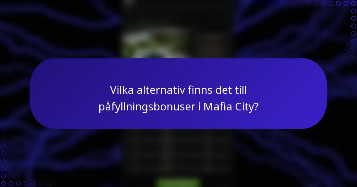Vilka alternativ finns det till påfyllningsbonuser i Mafia City?
