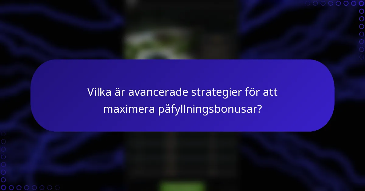 Vilka är avancerade strategier för att maximera påfyllningsbonusar?