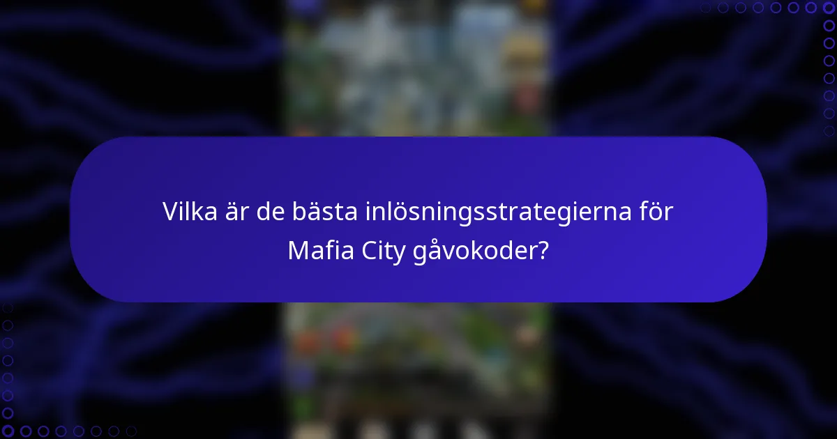 Vilka är de bästa inlösningsstrategierna för Mafia City gåvokoder?