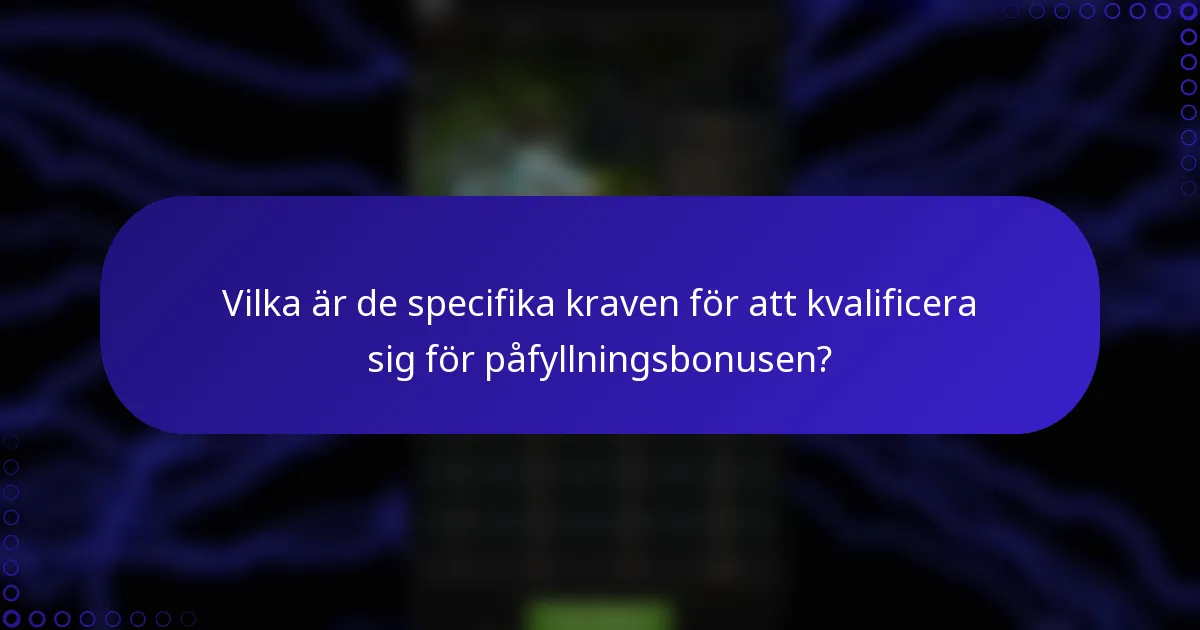 Vilka är de specifika kraven för att kvalificera sig för påfyllningsbonusen?