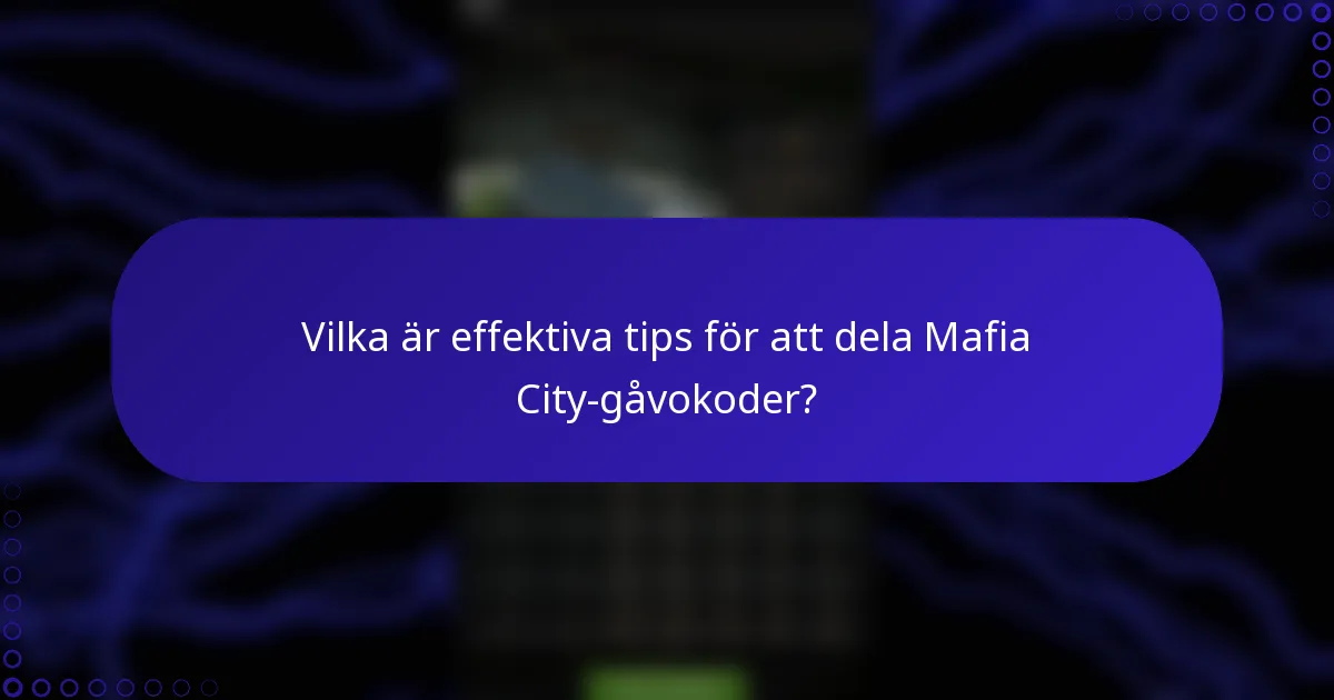 Vilka är effektiva tips för att dela Mafia City-gåvokoder?