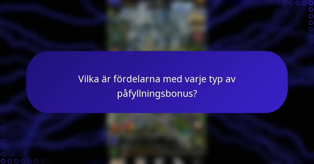 Vilka är fördelarna med varje typ av påfyllningsbonus?