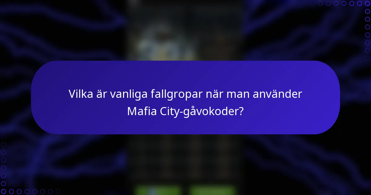 Vilka är vanliga fallgropar när man använder Mafia City-gåvokoder?