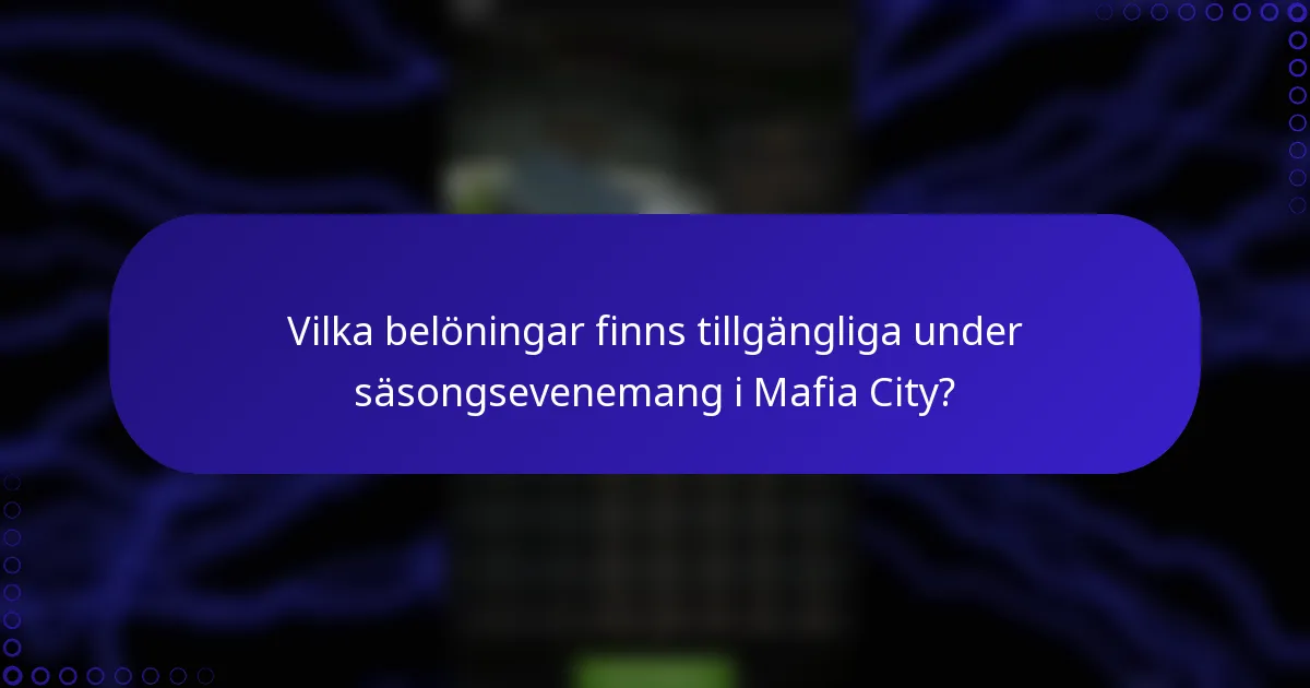 Vilka belöningar finns tillgängliga under säsongsevenemang i Mafia City?