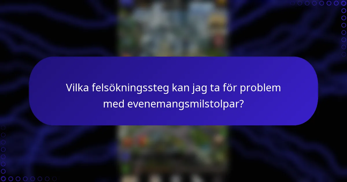 Vilka felsökningssteg kan jag ta för problem med evenemangsmilstolpar?