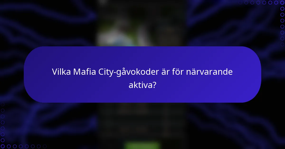 Vilka Mafia City-gåvokoder är för närvarande aktiva?