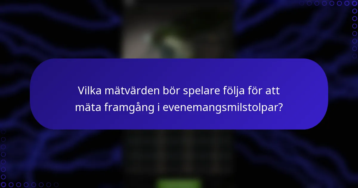 Vilka mätvärden bör spelare följa för att mäta framgång i evenemangsmilstolpar?