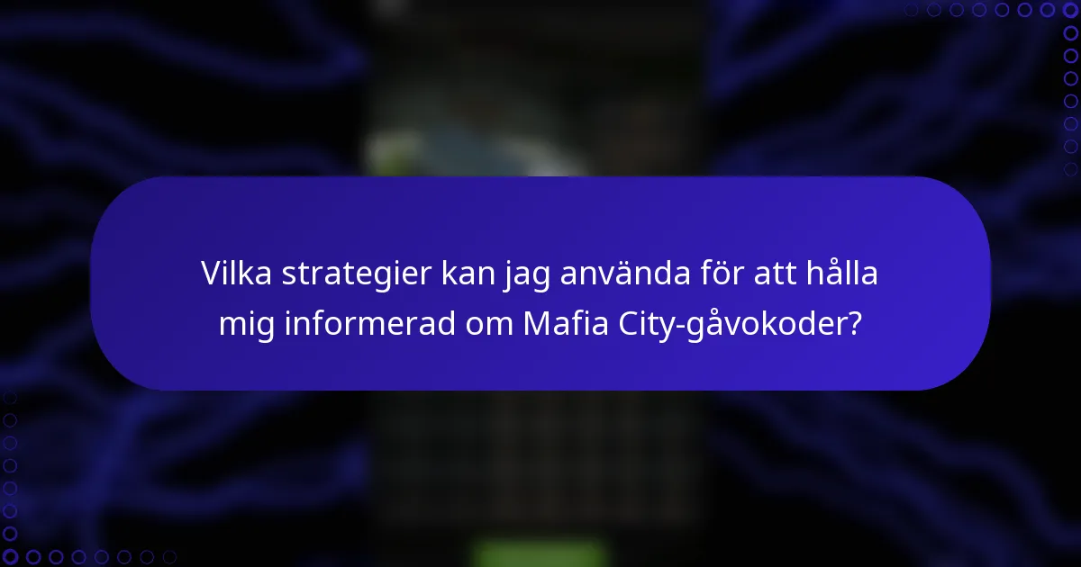 Vilka strategier kan jag använda för att hålla mig informerad om Mafia City-gåvokoder?