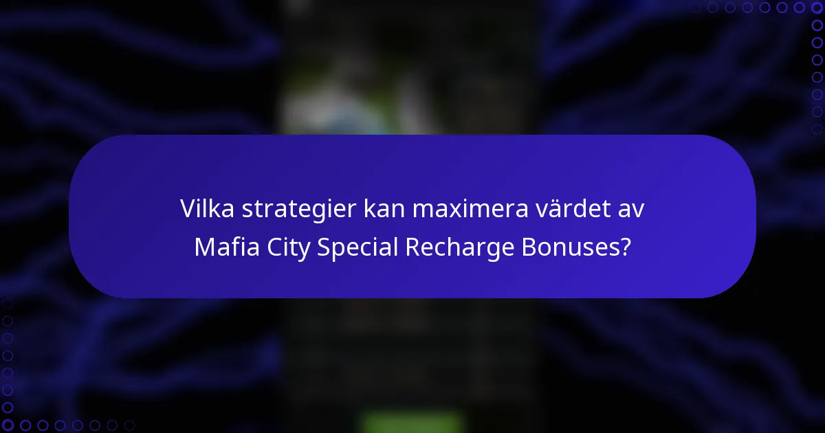 Vilka strategier kan maximera värdet av Mafia City Special Recharge Bonuses?