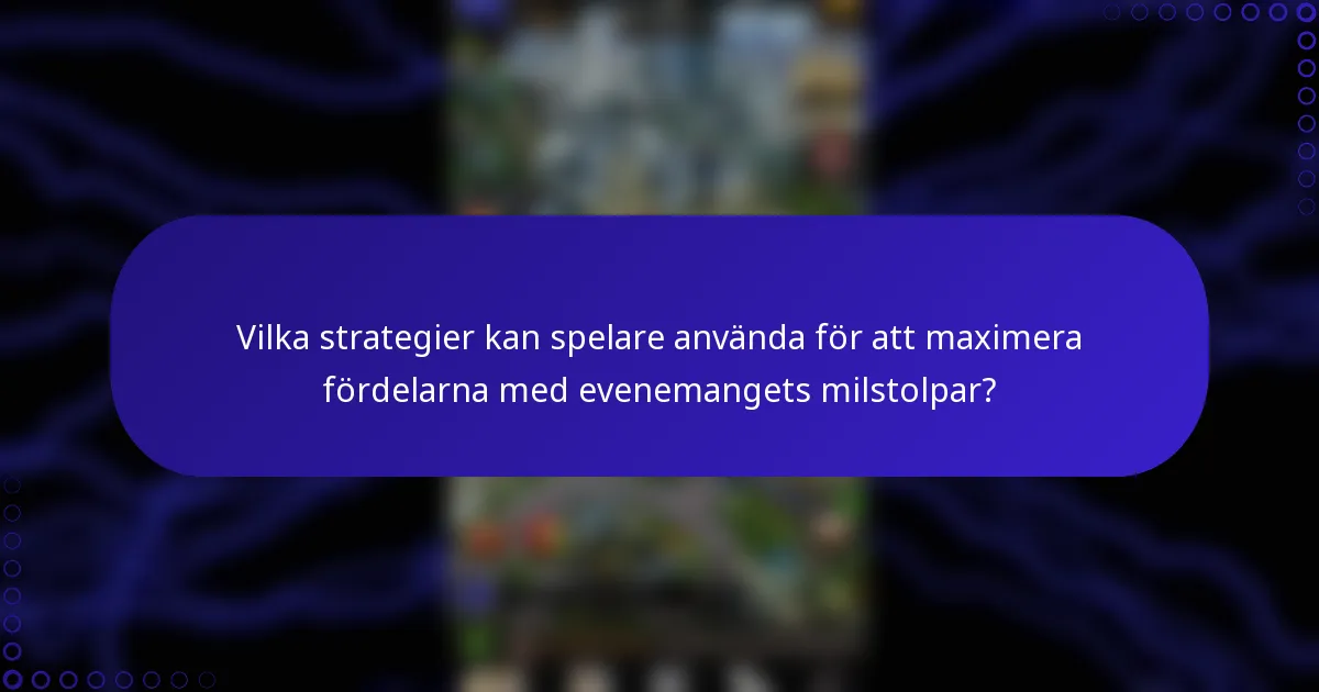 Vilka strategier kan spelare använda för att maximera fördelarna med evenemangets milstolpar?