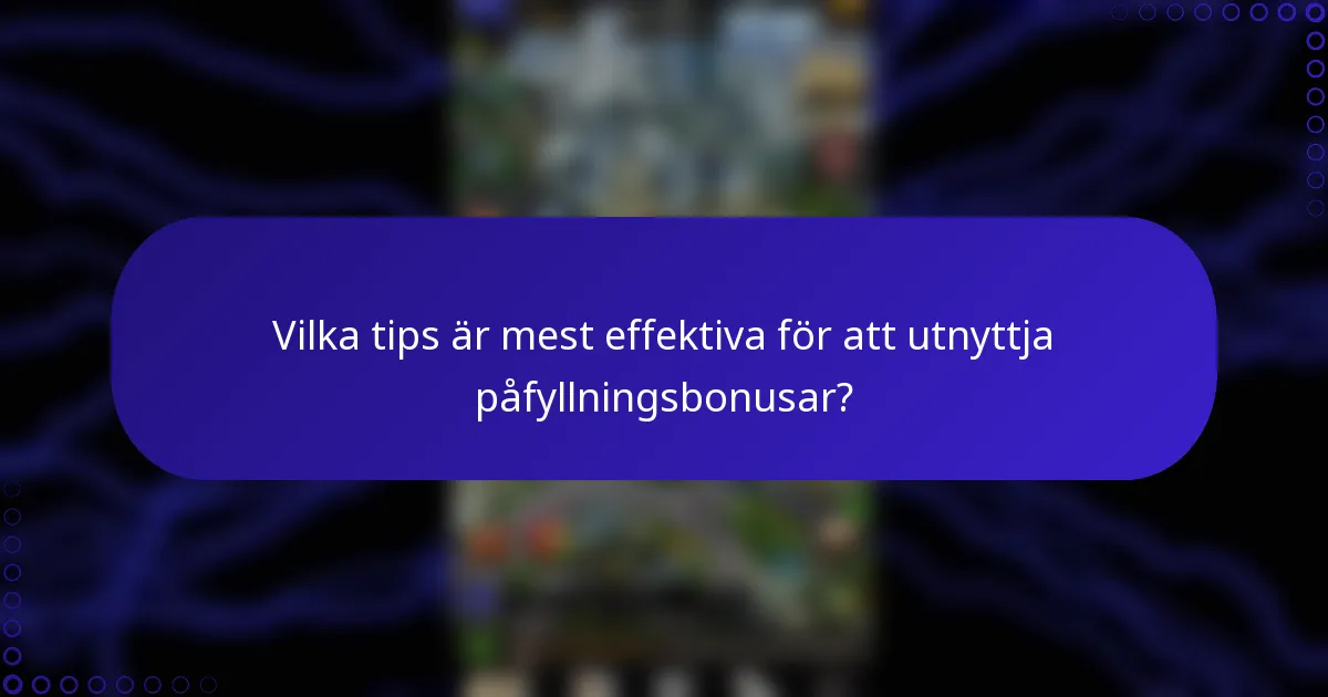 Vilka tips är mest effektiva för att utnyttja påfyllningsbonusar?