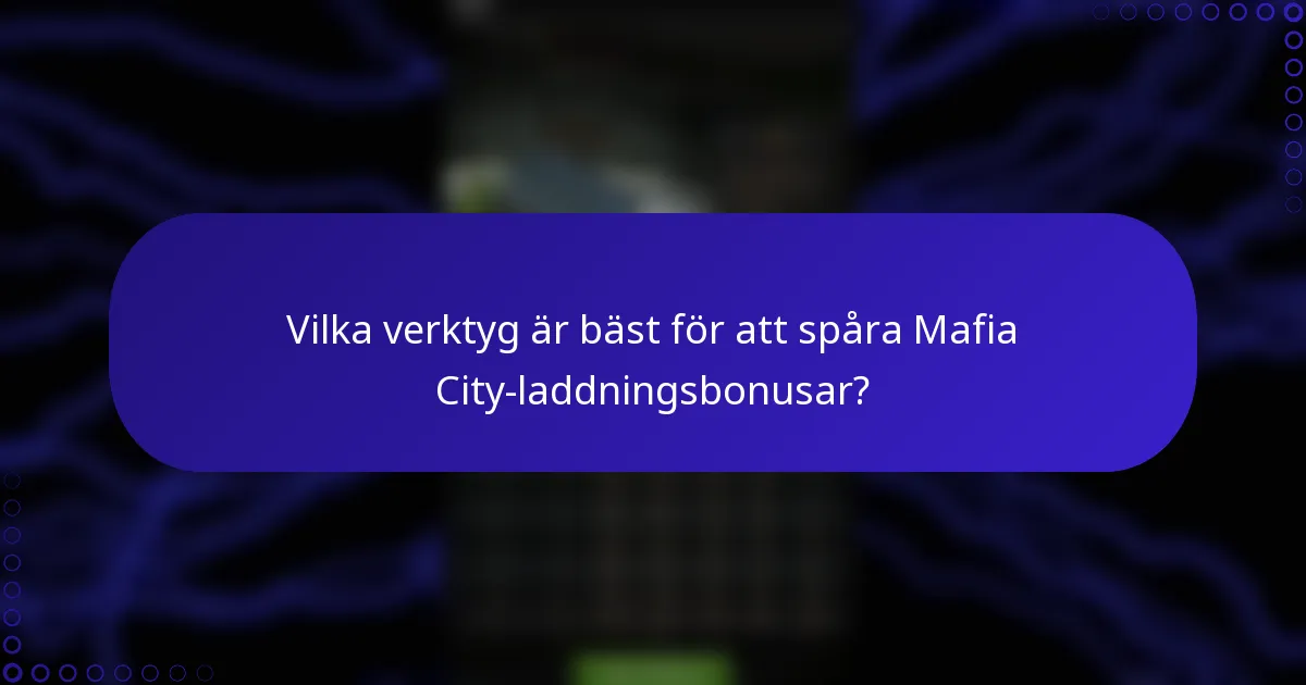 Vilka verktyg är bäst för att spåra Mafia City-laddningsbonusar?