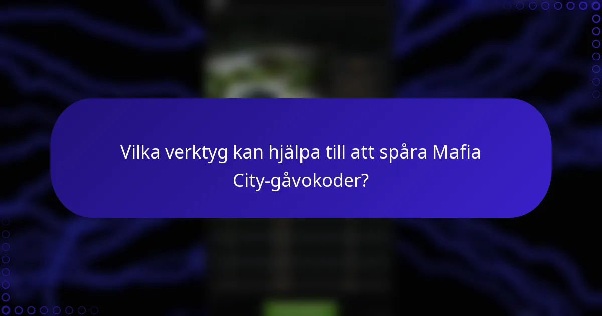 Vilka verktyg kan hjälpa till att spåra Mafia City-gåvokoder?