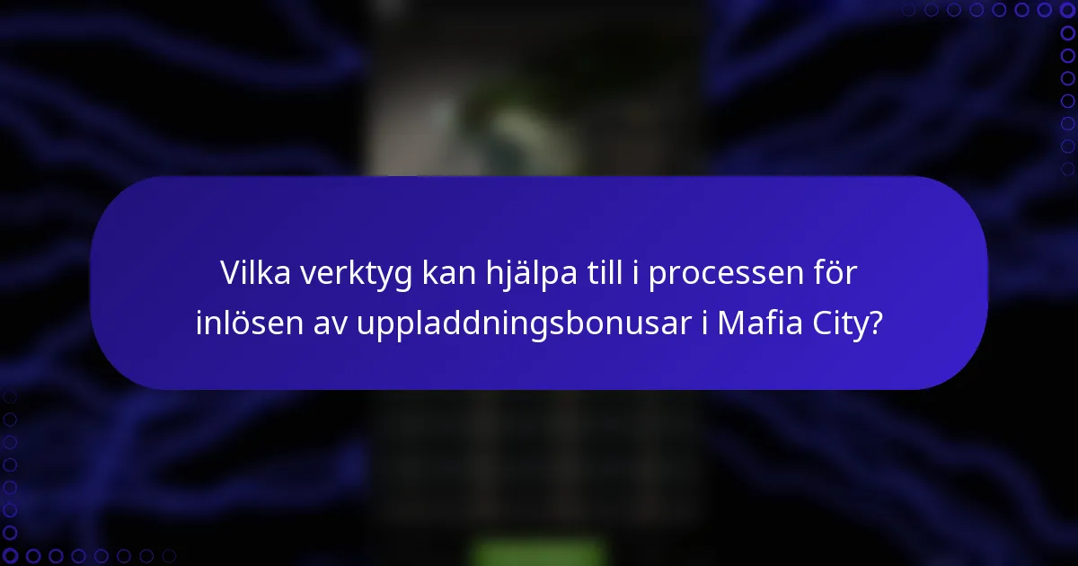 Vilka verktyg kan hjälpa till i processen för inlösen av uppladdningsbonusar i Mafia City?